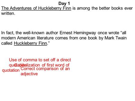 Day 1 Correct comparison of an adjective Use of comma to set off a direct quotation Capitalization of first word of quotation The Adventures of Huckleberry.