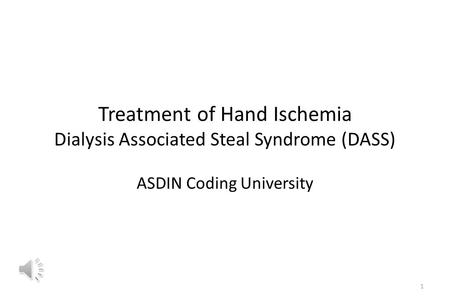 Treatment of Hand Ischemia Dialysis Associated Steal Syndrome (DASS) ASDIN Coding University 1.
