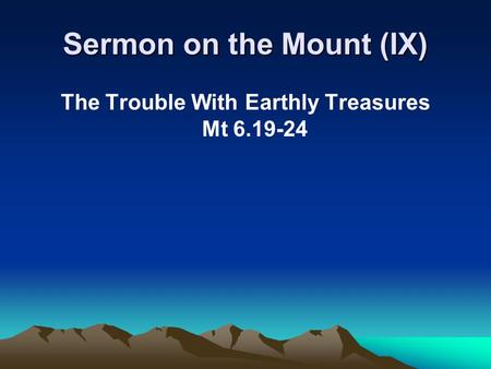Sermon on the Mount (IX) The Trouble With Earthly Treasures Mt 6.19-24.