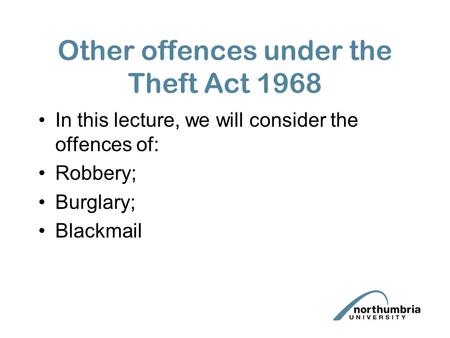 Other offences under the Theft Act 1968 In this lecture, we will consider the offences of: Robbery; Burglary; Blackmail.