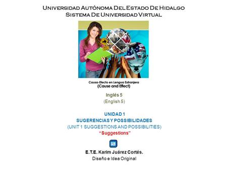 Universidad Autónoma Del Estado De Hidalgo Sistema De Universidad Virtual Inglés 5 (English 5) UNIDAD 1 SUGERENCIAS Y POSSIBILIDADES (UNIT 1 SUGGESTIONS.