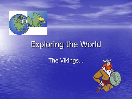 Exploring the World The Vikings….