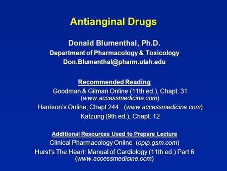 Antianginal Drugs Donald Blumenthal, Ph.D. Department of Pharmacology & Toxicology Recommended Reading Goodman & Gilman Online.