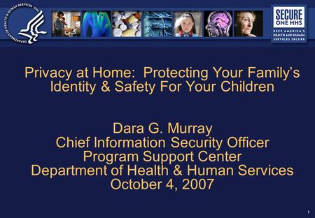 1 Privacy at Home: Protecting Your Family’s Identity & Safety For Your Children Dara G. Murray Chief Information Security Officer Program Support Center.