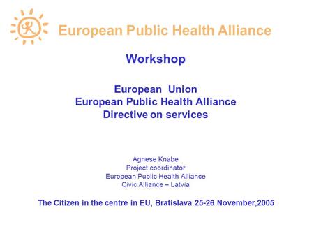 Workshop European Union European Public Health Alliance Directive on services Agnese Knabe Project coordinator European Public Health Alliance Civic Alliance.