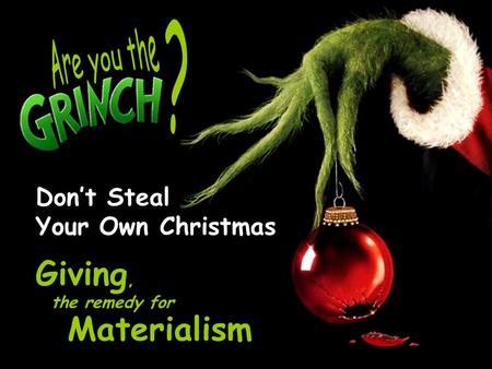 Don’t Steal Your Own Christmas Giving, Materialism the remedy for.