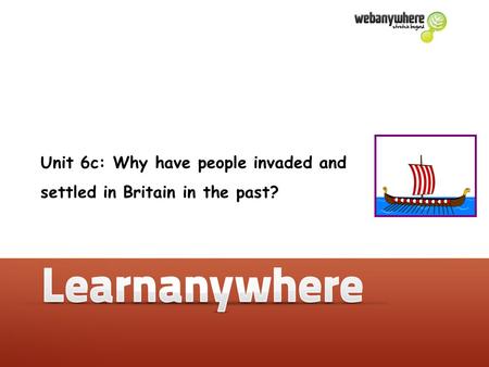 Unit 6c: Why have people invaded and settled in Britain in the past?