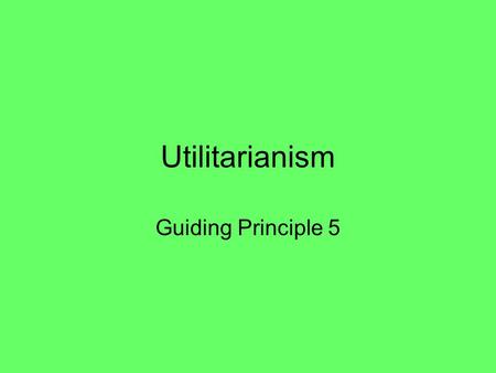 Utilitarianism Guiding Principle 5.