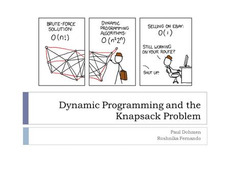 Dynamic Programming and the Knapsack Problem Paul Dohmen Roshnika Fernando.