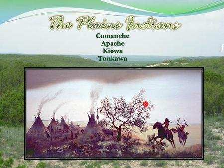 F. Geography The Apache and Comanche dominated both the Central Plains, the Great Plains, the sub regions of the High plains, Edwards plateau, and the.