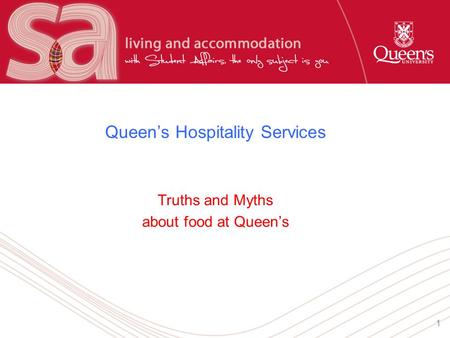 1 Queen’s Hospitality Services Truths and Myths about food at Queen’s.