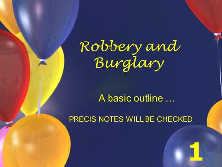 Robbery and Burglary A basic outline … PRECIS NOTES WILL BE CHECKED 1.