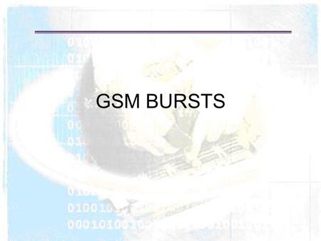 GSM BURSTS.