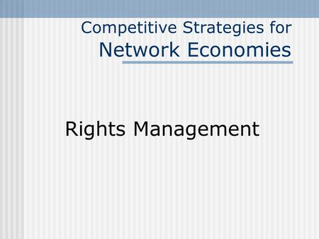 Rights Management Competitive Strategies for Network Economies.