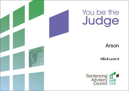 VELS Level 6 Arson. 2 Sentencing Advisory Council, 2012 1. What is sentencing? What laws guide a judge when sentencing? Photo: John French / Courtesy.