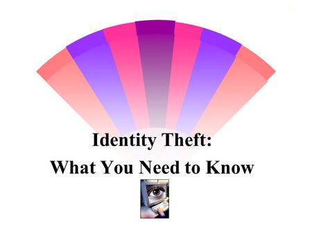 1 Identity Theft: What You Need to Know. 2 Identity Theft Identity theft is a crime of stealing key pieces of someone’s identifying information, such.