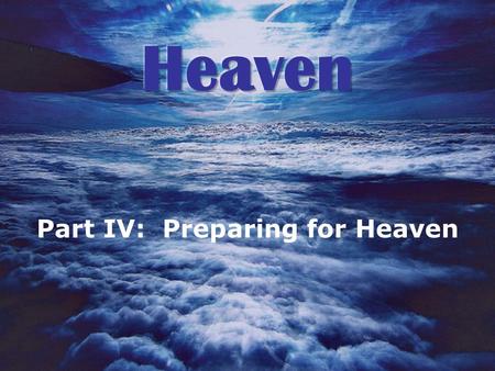 Part IV: Preparing for Heaven. What is Heaven Like? 1.We send our building materials A____________. 2.Your investments hold the A_____________ of your.