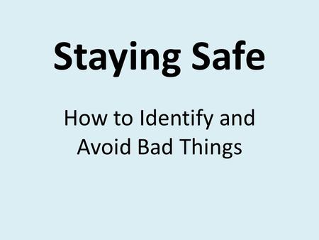 Staying Safe How to Identify and Avoid Bad Things.