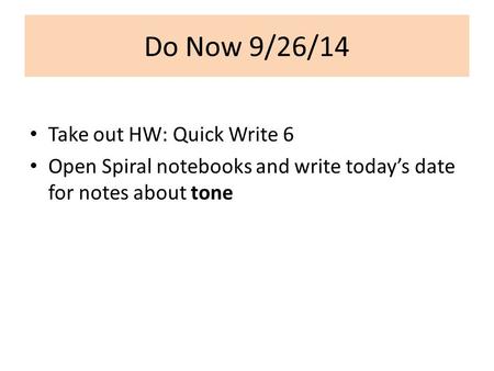 Do Now 9/26/14 Take out HW: Quick Write 6 Open Spiral notebooks and write today’s date for notes about tone.