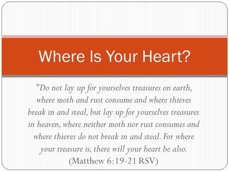 Do not lay up for yourselves treasures on earth, where moth and rust consume and where thieves break in and steal, but lay up for yourselves treasures.