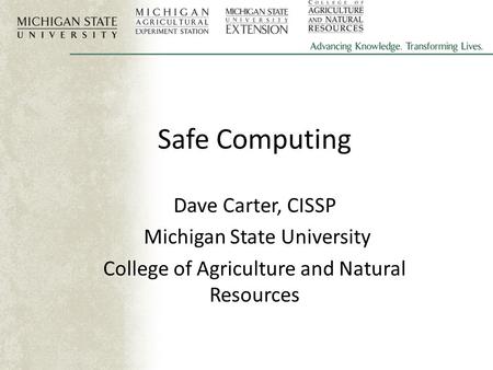 Safe Computing Dave Carter, CISSP Michigan State University College of Agriculture and Natural Resources.