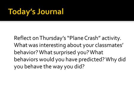 Reflect on Thursday’s “Plane Crash” activity. What was interesting about your classmates’ behavior? What surprised you? What behaviors would you have predicted?
