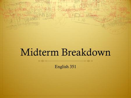 Midterm Breakdown English 351. Bellwork  Be in your seat at the bell…or tardy.  Grab the handout for today. Begin to look over it. Today is exam review.