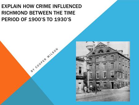 EXPLAIN HOW CRIME INFLUENCED RICHMOND BETWEEN THE TIME PERIOD OF 1900’S TO 1930’S BY COOPER WILSON.