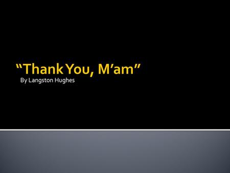 By Langston Hughes “Thank You, M’am”.