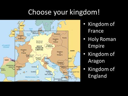 Choose your kingdom! Kingdom of France Holy Roman Empire Kingdom of Aragon Kingdom of England.