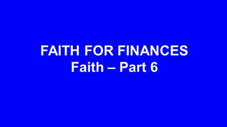 FAITH FOR FINANCES Faith – Part 6. Fear of Lack Grip of Greed Trust in God.