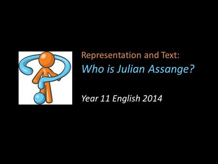 Representation and Text: Who is Julian Assange? Year 11 English 2014.