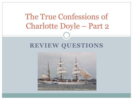REVIEW QUESTIONS The True Confessions of Charlotte Doyle – Part 2.