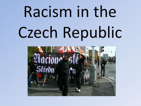 Racism in the Czech Republic. Gypsies don’t wont to work and they take social benefits, they very often steal and they are inadaptable, therefore they.