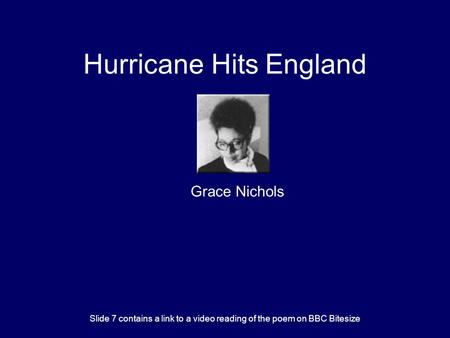 Hurricane Hits England Grace Nichols Slide 7 contains a link to a video reading of the poem on BBC Bitesize.
