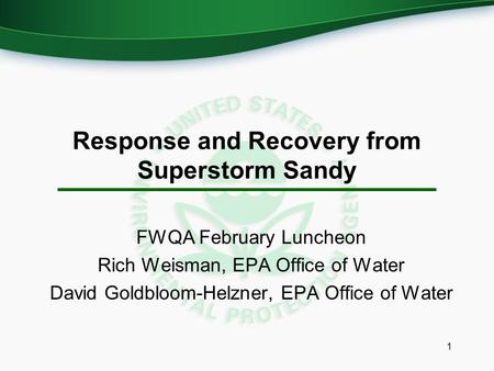 Response and Recovery from Superstorm Sandy FWQA February Luncheon Rich Weisman, EPA Office of Water David Goldbloom-Helzner, EPA Office of Water 1.