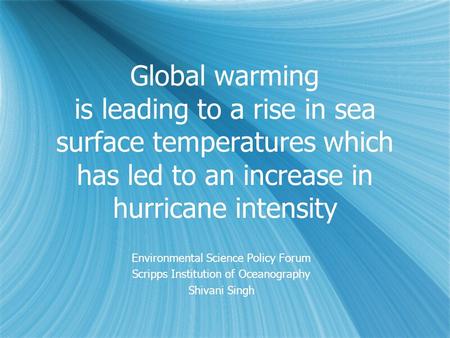 Global warming is leading to a rise in sea surface temperatures which has led to an increase in hurricane intensity Environmental Science Policy Forum.