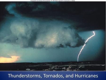 Thunderstorms, Tornados, and Hurricanes. Thunderstorms Requirements – Warm moist air – Lifting mechanism What is the result of lifting? Most Probable.