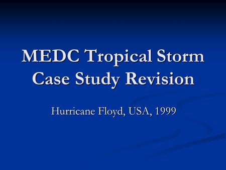 MEDC Tropical Storm Case Study Revision Hurricane Floyd, USA, 1999.