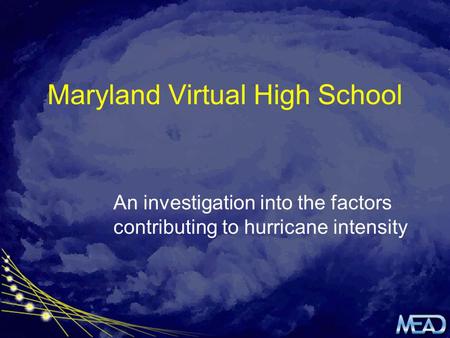 Maryland Virtual High School An investigation into the factors contributing to hurricane intensity.