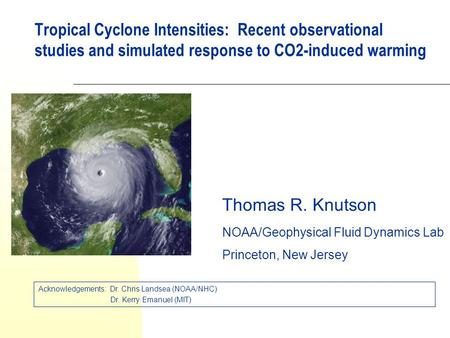 Tropical Cyclone Intensities: Recent observational studies and simulated response to CO2-induced warming Thomas R. Knutson NOAA/Geophysical Fluid Dynamics.