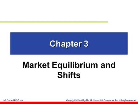 Copyright © 2009 by The McGraw-Hill Companies, Inc. All rights reserved. McGraw-Hill/Irwin Chapter 3 Market Equilibrium and Shifts.