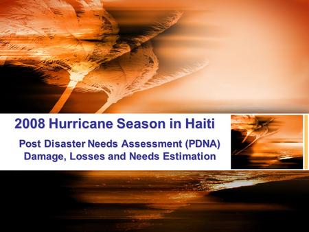 2008 Hurricane Season in Haiti Post Disaster Needs Assessment (PDNA) Damage, Losses and Needs Estimation.