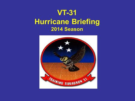 VT-31 Hurricane Briefing 2014 Season. Presentation topics: General Hurricane Info VT-31 Actions in response to: –Condition of Readiness (COR) levels NFAAS.