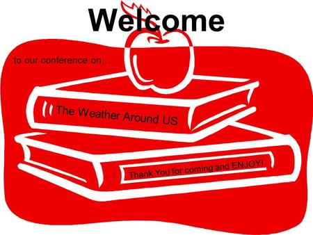 Welcome The Weather Around US to our conference on… Thank You for coming and ENJOY!