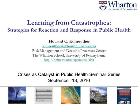 Learning from Catastrophes: Strategies for Reaction and Response in Public Health Howard C. Kunreuther Risk Management and.