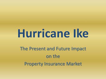 Hurricane Ike The Present and Future Impact on the Property Insurance Market.