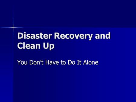 Disaster Recovery and Clean Up You Don’t Have to Do It Alone.