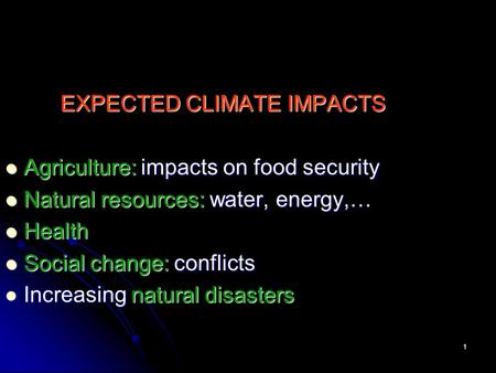 1 EXPECTED CLIMATE IMPACTS Agriculture: impacts on food security Agriculture: impacts on food security Natural resources: water, energy,… Natural resources: