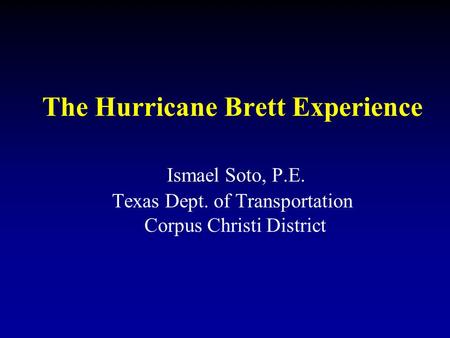 The Hurricane Brett Experience Ismael Soto, P.E. Texas Dept. of Transportation Corpus Christi District.